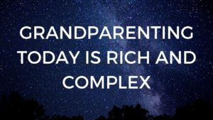 Grandparenting Today is Rich and Complex