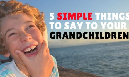 5 Simple Things to Say to Your Grandchildren