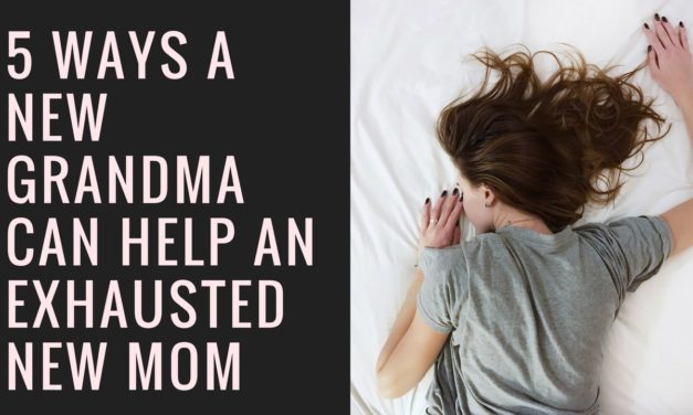 5 Ways A New Grandma Can Help An Exhausted New Mom