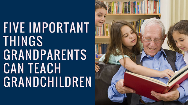 Five Important Things Grandparents Can Teach Grandchildren