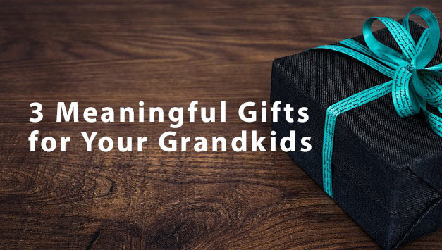3 Meaningful Gifts for Your Grandkids